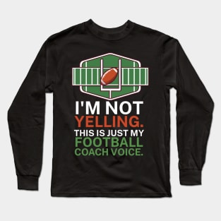 I'm not yelling. This is my football coach voice. Long Sleeve T-Shirt